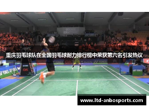 重庆羽毛球队在全国羽毛球耐力排行榜中荣获第六名引发热议