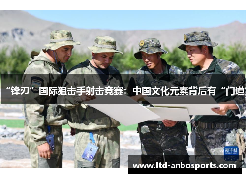 “锋刃”国际狙击手射击竞赛：中国文化元素背后有“门道”