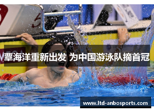 覃海洋重新出发 为中国游泳队摘首冠